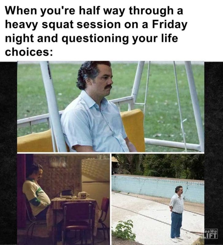 When You're Half Way Through A Heavy Squat Session On A Friday Night And Questioning Your Life Choices