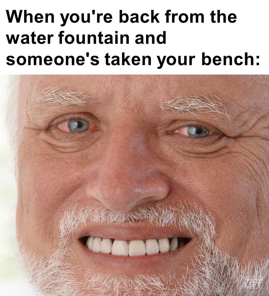 When You're Back From The Water Fountain And Someone's Taken Your Bench