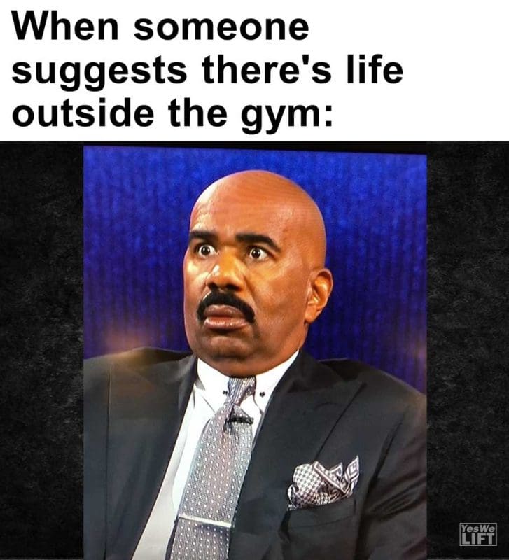 When Someone Suggests There's Life Outside The Gym