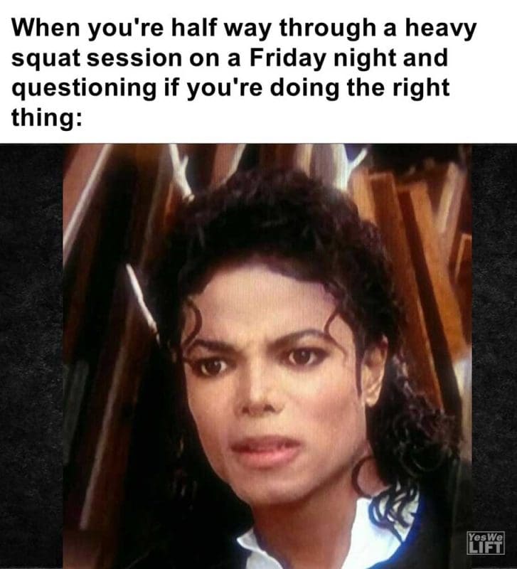 When You're Half Way Through A Heavy Squat Session On A Friday Night And Questioning If You're Doing The Rig