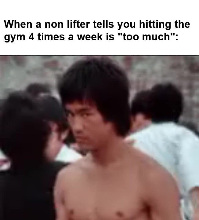 When A Non Lifter Tells You Hitting The Gym Times A Week Is Too Much frame at ms