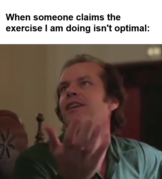 When Someone Claims The Exercise I Am Doing Isn't Optimal frame at ms