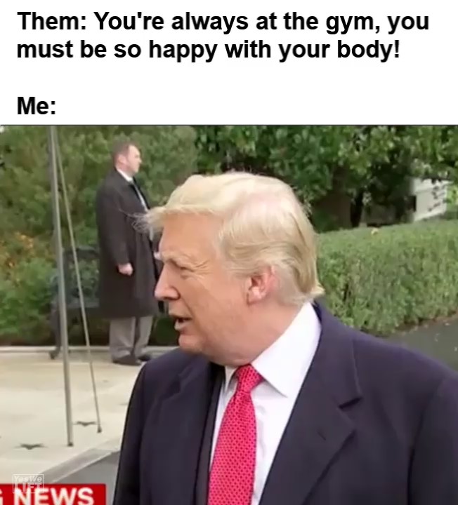 Them You're Always At The Gym You Must Be So Happy With Your Body Me frame at ms