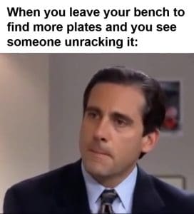 When You Leave Your Bench To Find More Plates And You See Someone Unracking It frame at ms