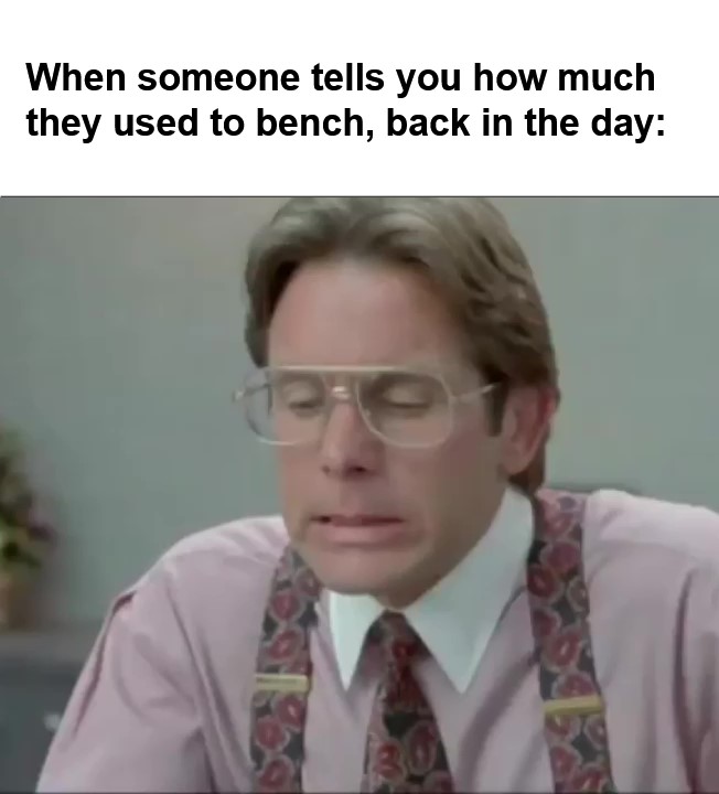 When Someone Tells You How Much They Used To Bench Back In The Day frame at ms