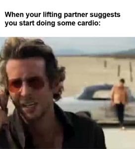 When Your Lifting Partner Suggests You Start Doing Some Cardio frame at ms