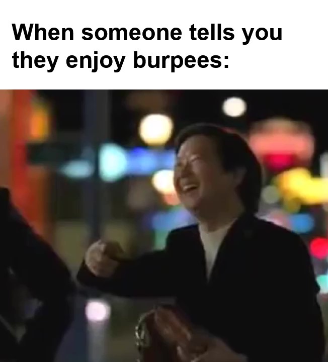When Someone Tells You They Enjoy Burpees frame at ms