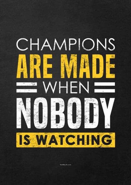 Champions are made when nobody's watching
