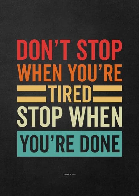 Don't Stop When You're Tired Stop When You're Done