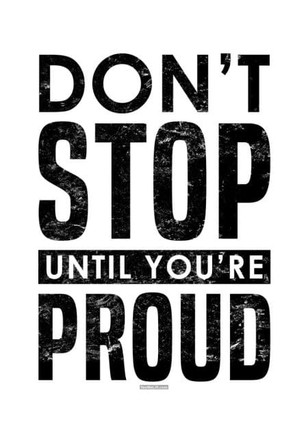Don't stop until you're proud