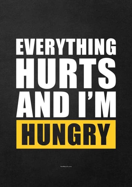 Everything hurts and I'm hungry