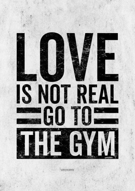 Love Is Not Real Go To The Gym