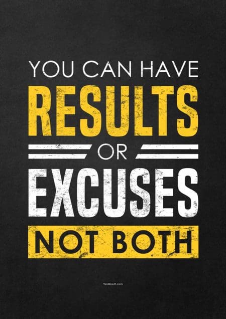 You can have results or excuses Not both