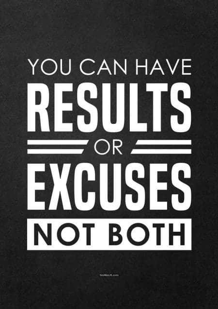 You can have results or excuses Not both