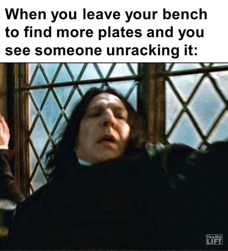 When You Leave Your Bench To Find More Plates And You See Someone Unracking It