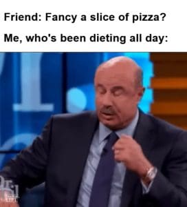 Friend Fancy A Slice Of Pizza Me Who's Been Dieting All Day frame at ms