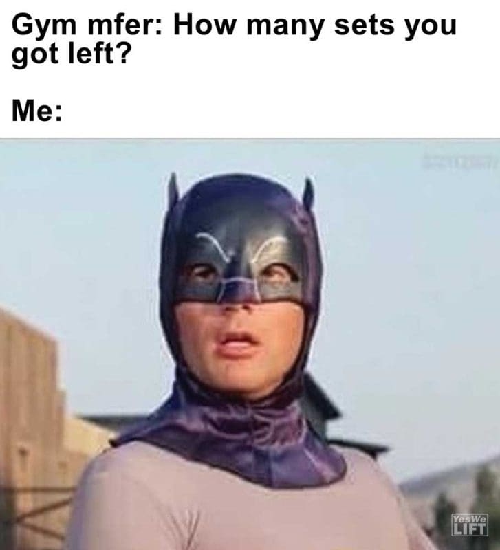 Gym Mfer How Many Sets You Got Left Me