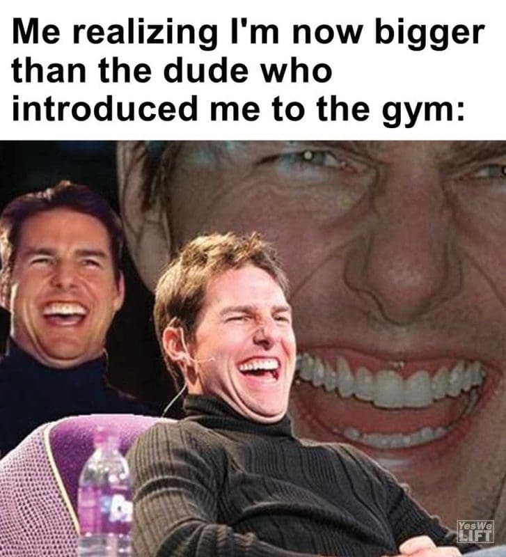 Me Realizing I'm Now Bigger Than The Dude Who Introduced Me To The Gym