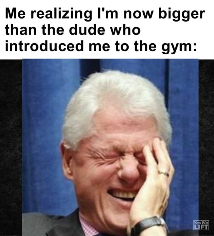 Me Realizing I'm Now Bigger Than The Dude Who Introduced Me To The Gym