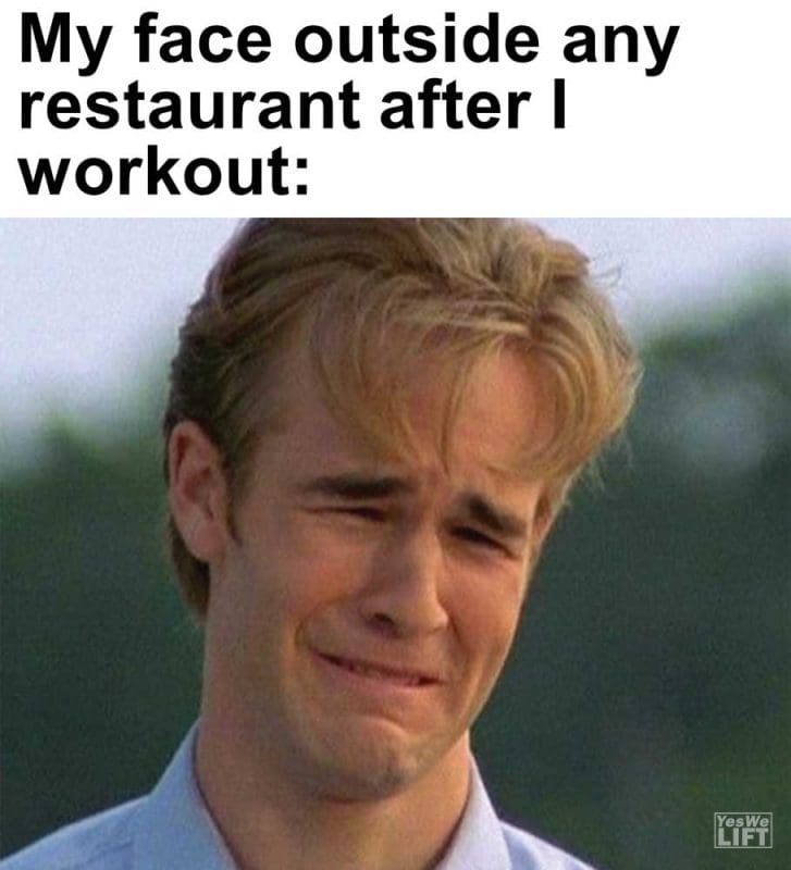 My Face Outside Any Restaurant After I Workout