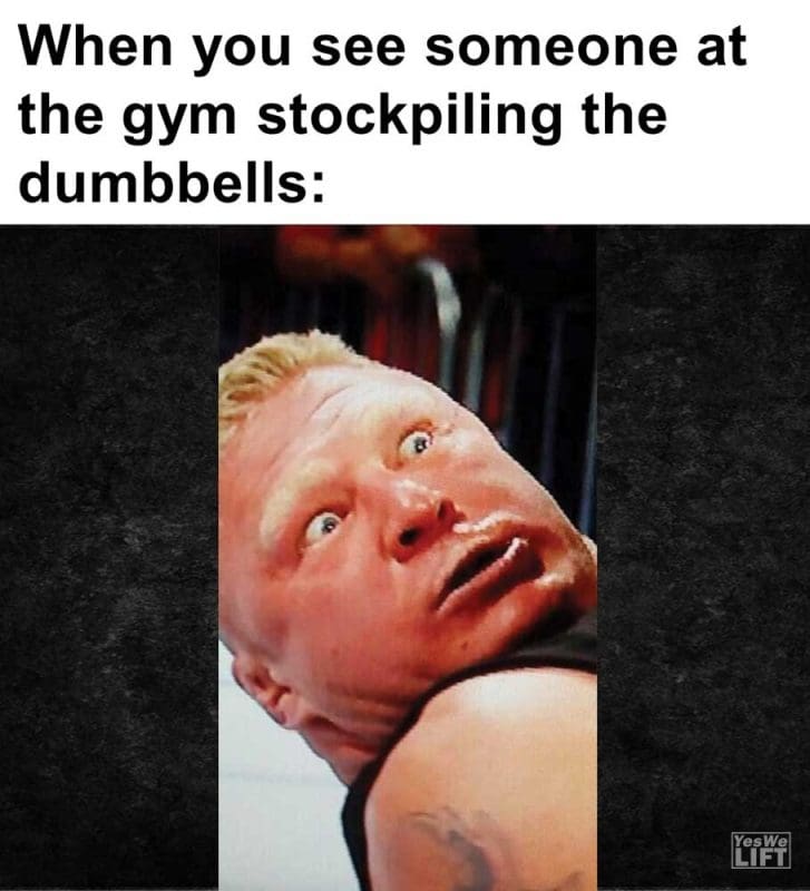 When You See Someone At The Gym Stockpiling The Dumbbells