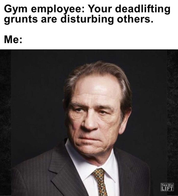Gym Employee Your Deadlifting Grunts Are Disturbing Others Me