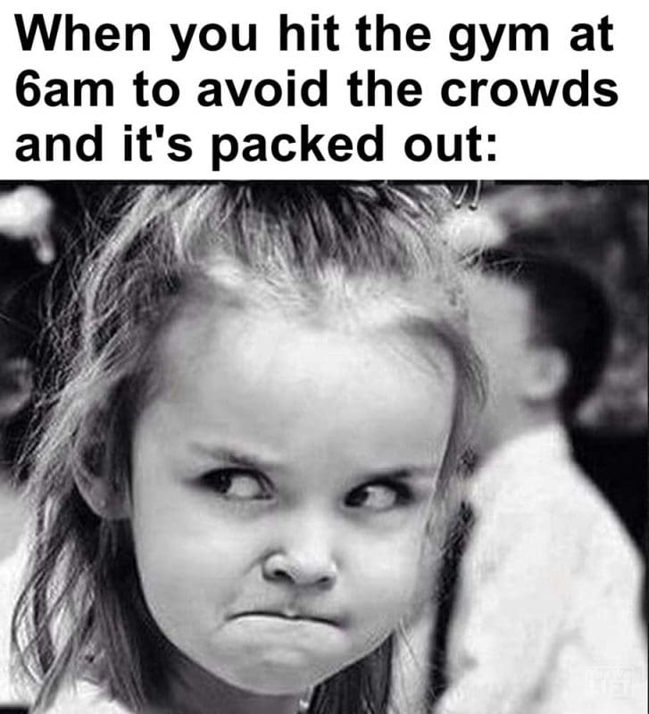 When You Hit The Gym At am To Avoid The Crowds And It's Packed Out