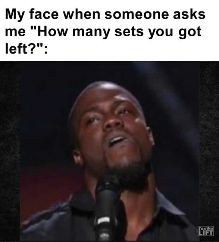 My Face When Someone Asks Me How Many Sets You Got Left