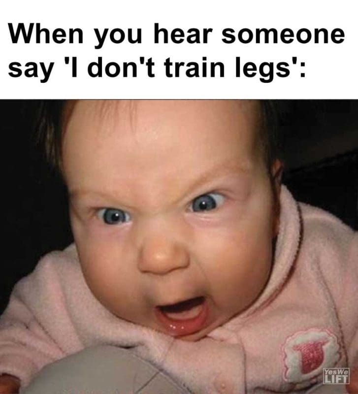 When You Hear Someone Say 'i Don't Train Legs'