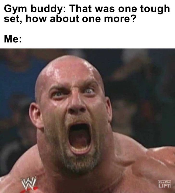 Gym Buddy That Was One Tough Set How About One More Me