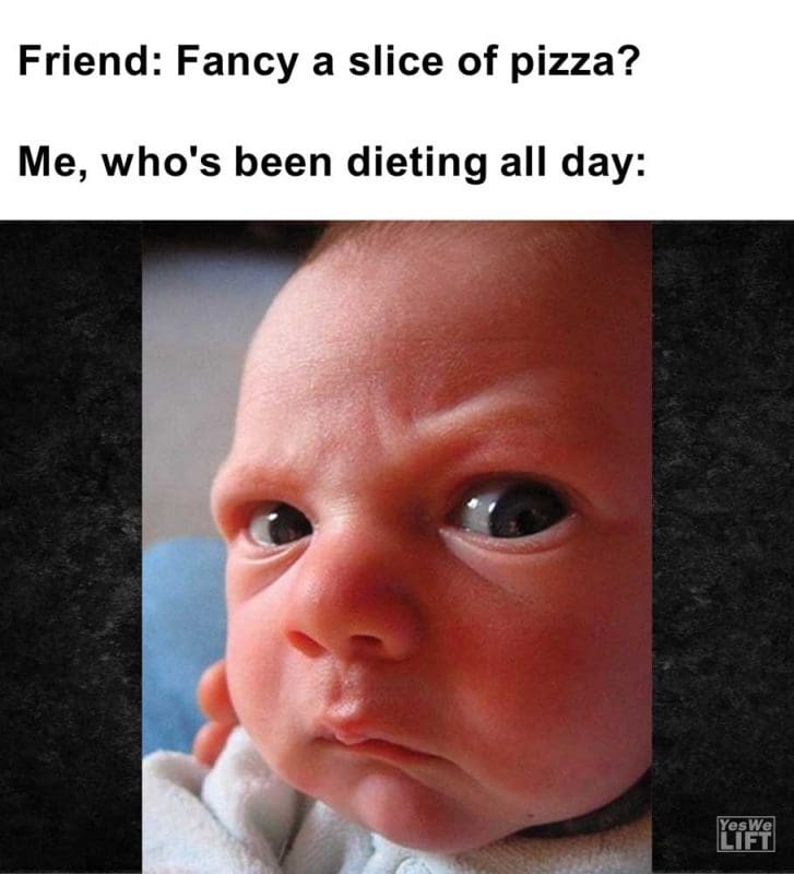 Friend Fancy A Slice Of Pizza Me Who's Been Dieting All Day
