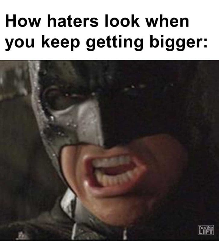 How Haters Look When You Keep Getting Bigger