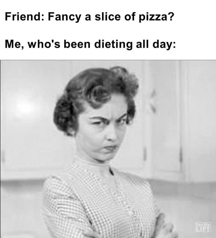 Friend Fancy A Slice Of Pizza Me Who's Been Dieting All Day