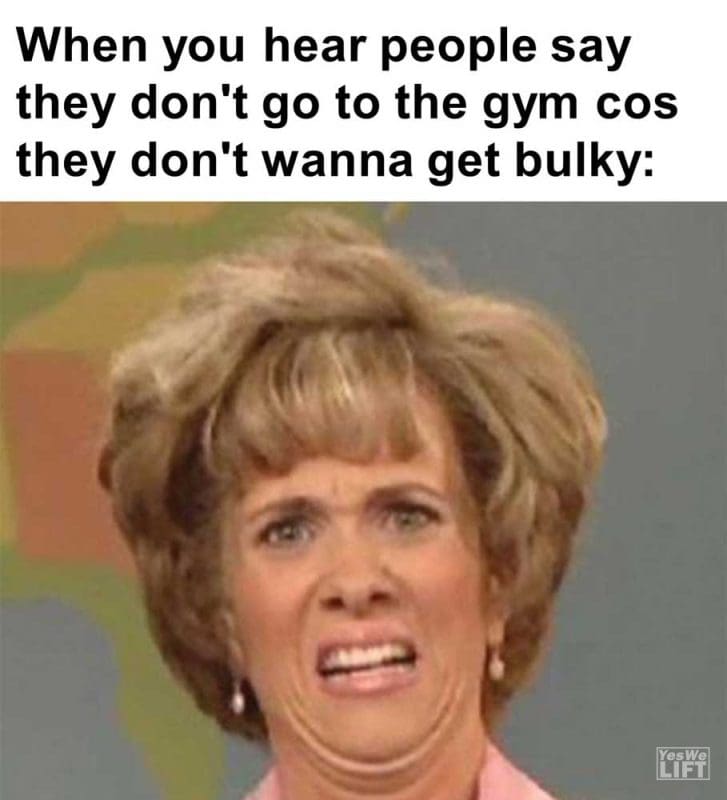 When You Hear People Say They Don't Go To The Gym Cos They Don't Wanna Get Bulky