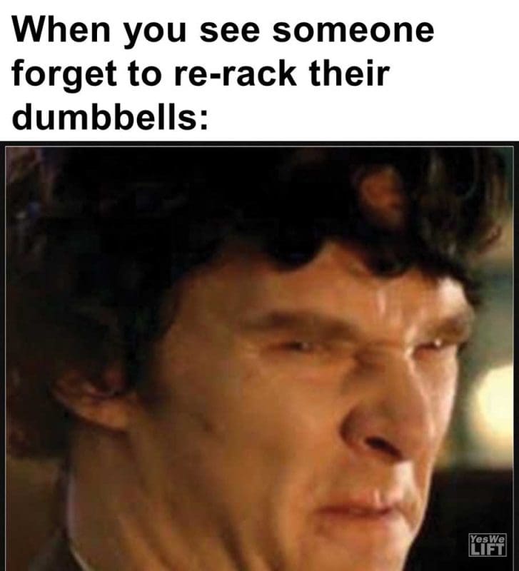 When You See Someone Forget To Rerack Their Dumbbells