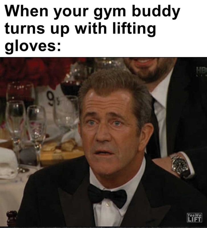 When Your Gym Buddy Turns Up With Lifting Gloves