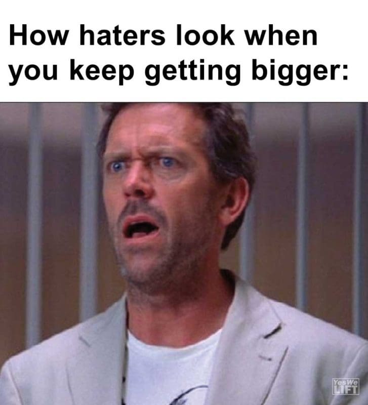 How Haters Look When You Keep Getting Bigger