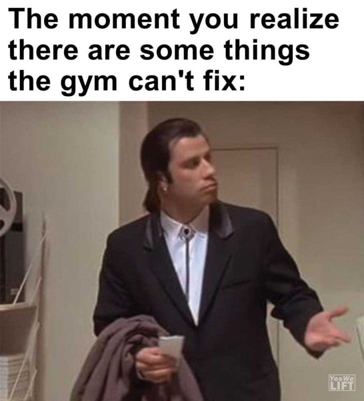 The Moment You Realize There Are Some Things The Gym Can't Fix
