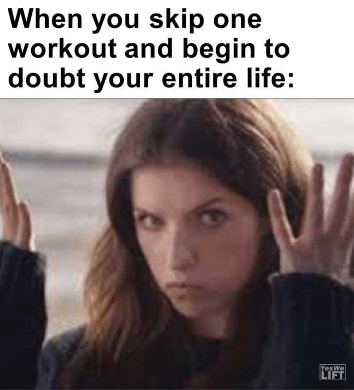 When You Skip One Workout And Begin To Doubt Your Entire Life