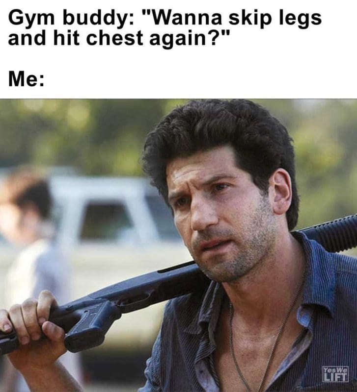 Gym Buddy Wanna Skip Legs And Hit Chest Again Me