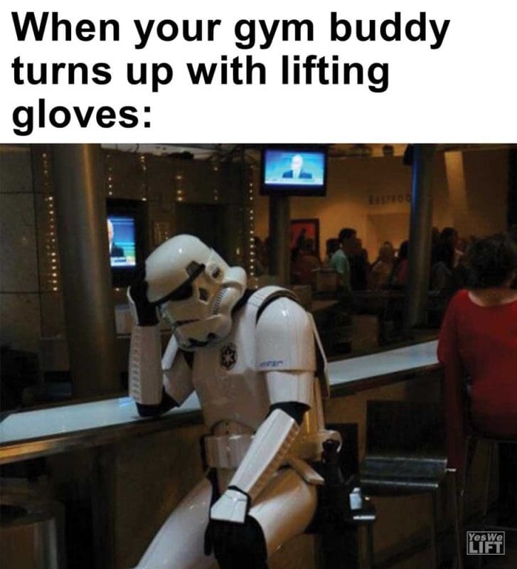 When Your Gym Buddy Turns Up With Lifting Gloves