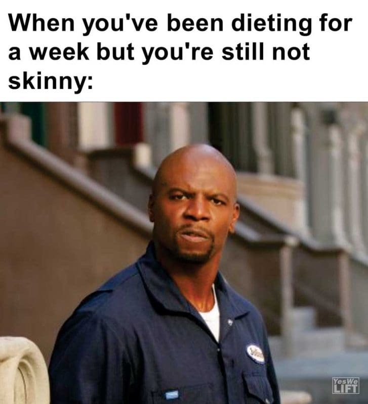 When You've Been Dieting For A Week But You're Still Not Skinny