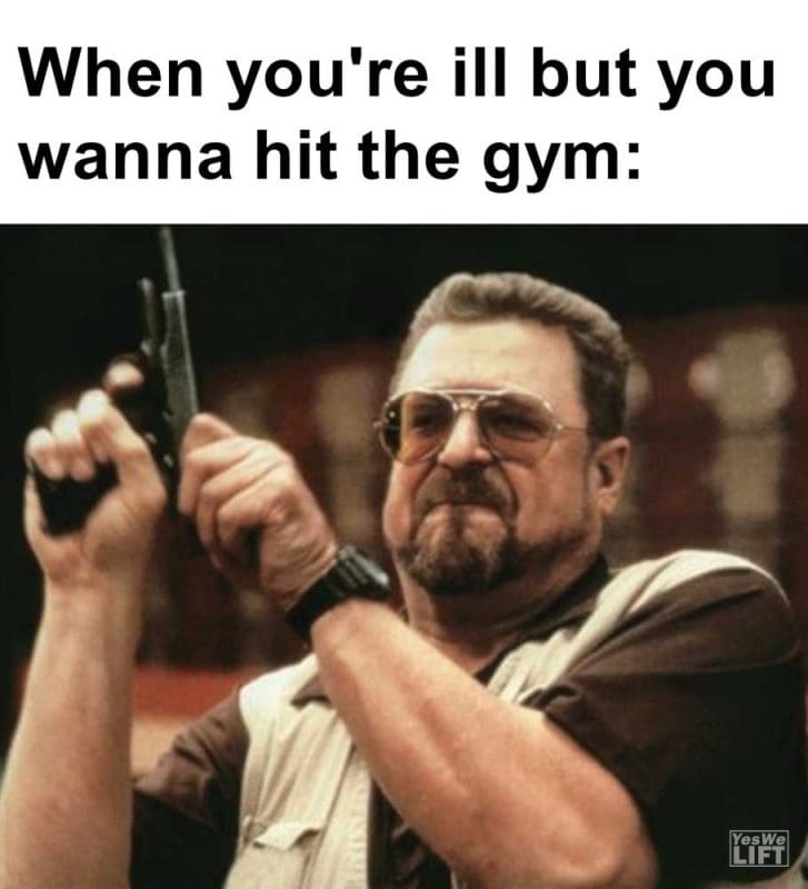 When You're Ill But You Wanna Hit The Gym