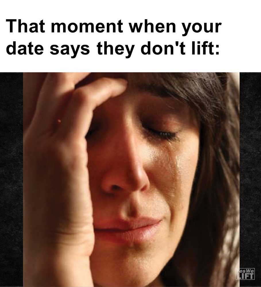 That Moment When Your Date Says They Don't Lift