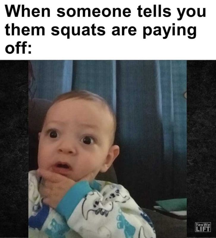 When Someone Tells You Them Squats Are Paying Off