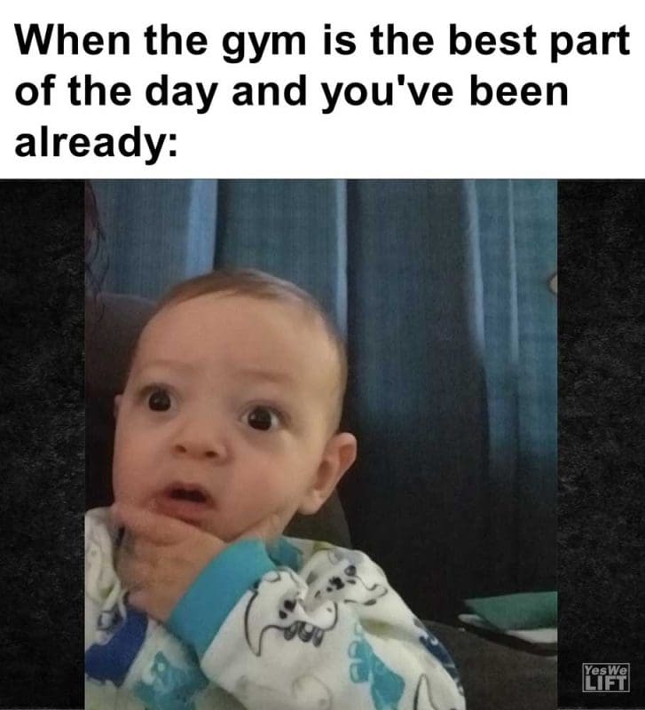 When The Gym Is The Best Part Of The Day And You've Been Already
