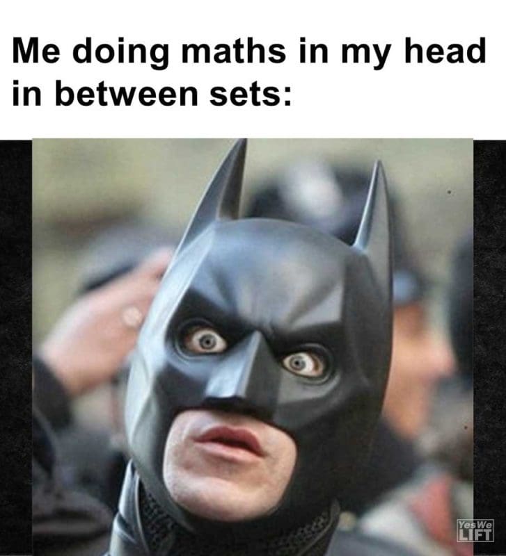 Me Doing Maths In My Head In Between Sets