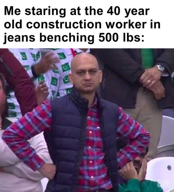 Me Staring At The Year Old Construction Worker In Jeans Benching Lbs