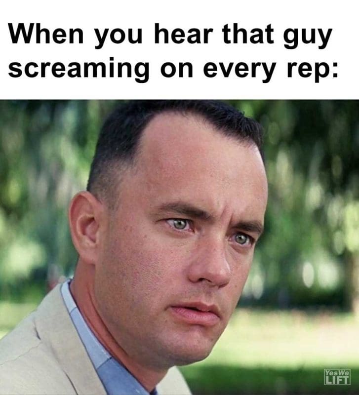 When You Hear That Guy Screaming On Every Rep