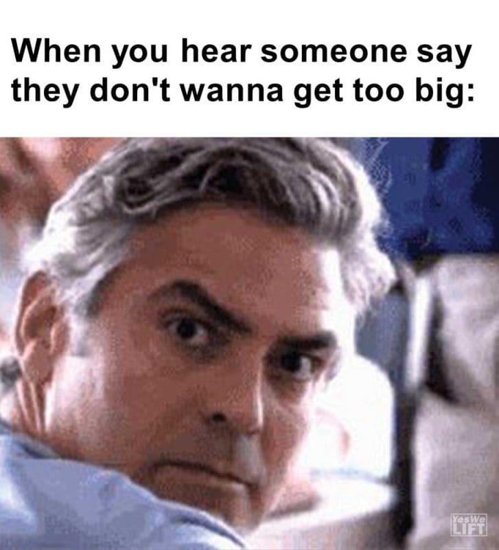 When You Hear Someone Say They Don't Wanna Get Too Big